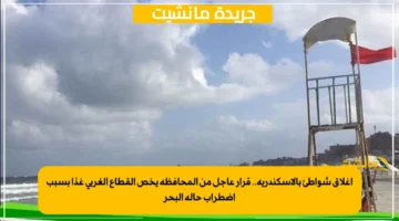 إغلاق شواطئ بالإسكندرية.. قرار عاجل من المحافظة يخص القطاع الغربي غدًا بسبب اضطراب حالة البحر 1